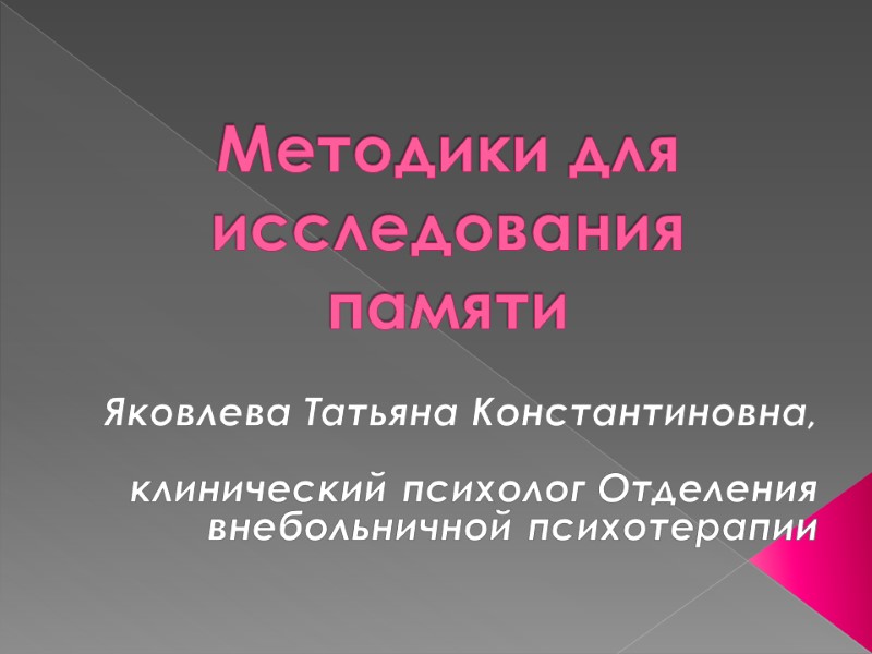 Методики для исследования памяти Яковлева Татьяна Константиновна,  клинический психолог Отделения внебольничной психотерапии